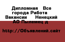 Дипломная - Все города Работа » Вакансии   . Ненецкий АО,Пылемец д.